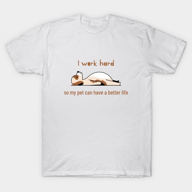 I work hard so my pet can have a better life T-Shirt by InkBlitz